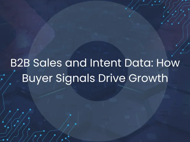 B2B Sales and Intent Data: How Buyer Signals Drive Growth B2B Sales and Intent Data: How Buyer Signals Drive Growth